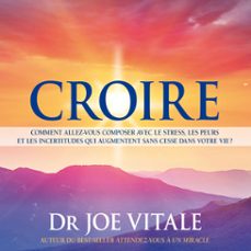 croire : comment allez-vous composer avec le stress, les peurs et les incertitudes qui augmentent sans cesse dans votre vie ? (audiolibro)-9782897365189