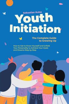 youth initiation - the complete guide to growing up: how to get to know yourself and unfold your personality to achieve your goals and dreams step by step (ebook)-sebastian kulas-9783757631789