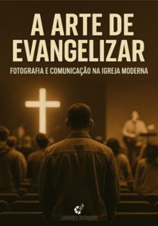 a arte de evangelizar - fotografia e comunicaço na igreja moderna (ebook)-leandro chugan-9786501422589