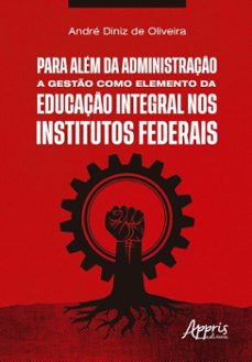para alem da administraço: a gesto como elemento da educaço integral nos institutos federais (ebook)-andré diniz de oliveira-9786525080789