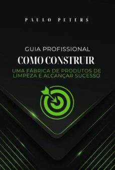 guia profissional como construir uma fabrica de produtos de limpeza e alcançar sucesso (ebook)-peters paulo-9786526623589