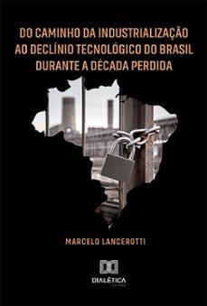 do caminho da industrializaço ao declinio tecnologico do brasil durante a decada perdida (ebook)-marcelo lancerotti-9786527026389