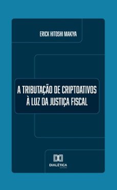 a tributaço de criptoativos a luz da justiça fiscal (ebook)-erick hitoshi makiya-9786527045489