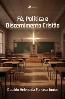 fe, politica e discernimento cristo (ebook)-geraldo heleno da fonseca júnior-9786528029389