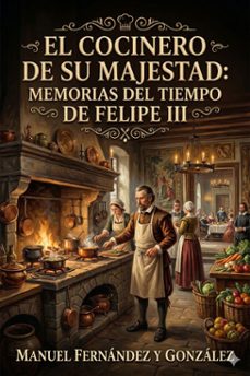 el cocinero de su majestad: memorias del tiempo de felipe iii (ebook)-manuel fernandez y gonzalez-9786726567089