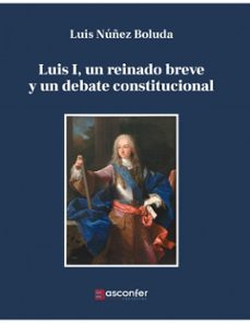 luis i, un reinado breve y un debate constitucional-luis nuñez boluda-9788409568789