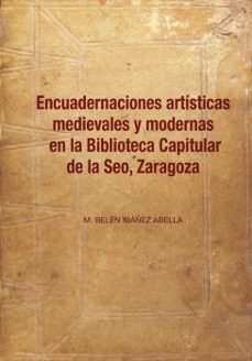 encuadernaciones artisticas medievales y modernas en la bibliotec a capitular de la seo, zaragoza-m. belen ibanez abell-9788410169289
