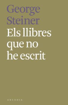 els llibres que no he escrit-george steiner-9788412373189