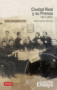 ciudad real y su prensa  1811 - 2021-isidro sanchez sanchez-9788412507089