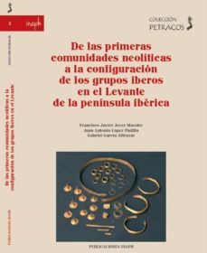 de las primeras comunidades neoliticas a la configuracion de los grupos iberos en el levante de la peninsula iberica-francisco javier jover maestre-9788413021089
