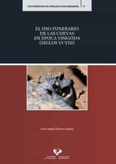 el uso funerario de las cuevas en epoca visigoda (siglos vi-viii)-jose angel hierro garate-9788413194189