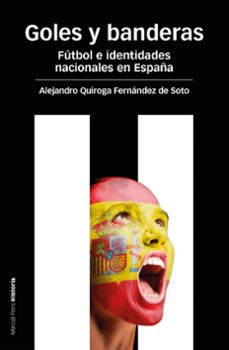 goles y banderas: futbol e identidades nacionales en españa-alejandro quiroga-9788415963189