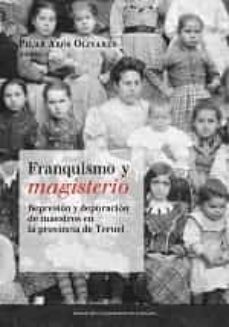 franquismo y magisterio: represion y depuracion de maestros en la provincia de teruel-pilar abos olivares-9788416515189