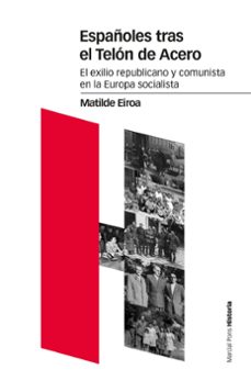 españoles tras el telon de acero: el exilio republicano y comunista en la europa socialista-matilde eiroa sanfrancisco-9788416662289