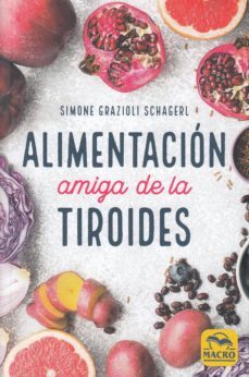 alimentacion amiga de la tiroides: la comida para curar el hipotiroidismo, el hipertiroidismo y otros problemas-simone grazioli schager-9788417080389
