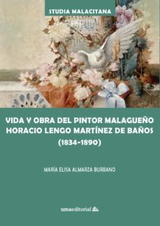 vida y obra del pintor malagueño horacio lengo martinez de baños (1834-1890)-maria elisa almarza burbano-9788417449889
