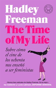 the time of my life: sobre como el cine de los ochenta nos enseño a ser feministas-hadley freeman-9788418187889