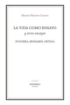 la vida como ensayo y otros ensayos: kundera, benjamin, ortega-manuel barrios casares-9788418239489