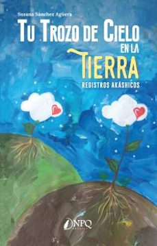 tu trozo de cielo en la tierra. registros akáshicos-susana sanchez aguera-9788418496189