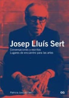 josep lluis sert: conversaciones y escritos. lugares de encuentro para las artes-patricia juncosa-9788425224089