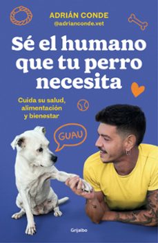 se el humano que tu perro necesita. cuida su salud, alimentacion y bienestar-9788425362989