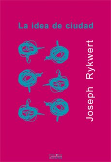 la idea de ciudad: antropologia de la forma urbana en roma, itali a y el mundo antiguo-joseph rykwert-9788430114689