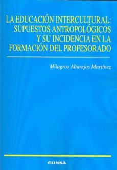 la educacion intercultural: supuestos antropologicos y su inciden cia en la formacion del profesorado-milagros altarejos martinez-9788431329389