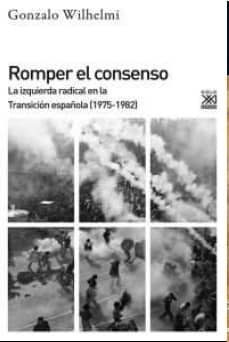 romper el consenso: la izquierda radical en la transicion española (1975-1982)-9788432317989