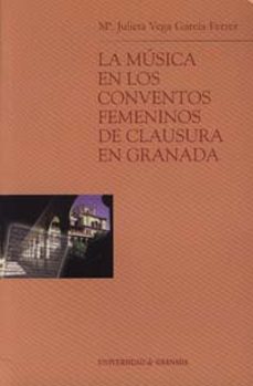 la musica en los conventos femeninos de clausura en granada (incl uye cd-rom)-maria julieta vega garcia ferrer-9788433833389