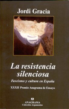 la resistencia silenciosa: fascismo y cultura en españa (xxxii pr emio anagrama de ensayo)-jordi gracia-9788433962089