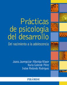 practicas de psicologia del desarrollo. del nacimiento a la adolescencia-joana jaureguizar albonigamayor-nuria galende perez-iratxe redondo rodriguez-9788436848489