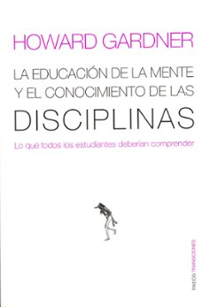 la educacion de la mente y el conocimiento de las disciplinas: lo que todos los estudiantes deberian compreder-howard gardner-9788449308789
