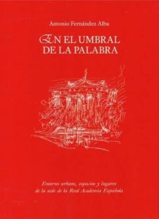 en el umbral de la palabra: entorno urbano, espacios y lugares de la sede de la real academia española-9788460881889