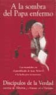a la sombra del papa enfermo. los escandalos en el pontificado de juan pablo ii y la lucha por su sucesion-9788466604789