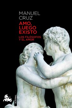 amo, luego existo: los filosofos y el amor (premio espasa ensayo 2010)-manuel cruz-9788467007589