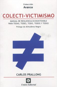 colecti-victimismo. manual de resiliencia ecosostenible para para todas, todes, todis todos y todus-carlos prallong-9788472099289
