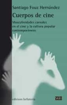 cuerpos de cine: masculinidades carnales en el cine y la cultura-santiago fouz hernandez-9788472906389