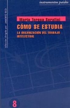 como se estudia: la organizacion del trabajo intelectual-maria teresa serafini-9788475096889