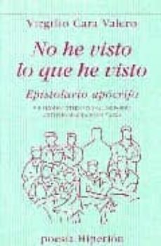 no he visto lo que he visto: epistolario apocrifo (vii premio int ernacional de poesia antonio machado en baeza)-9788475178189