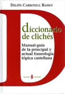 diccionario de cliches: manual-guia de la principal y actual fras eologia topica castellana-9788476284889