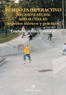mi hijo es hiperactivo ¡necesito ayuda! add-h (tda-h); aspectos t eoricos y practicos-emilio garrido landivar-9788477681489