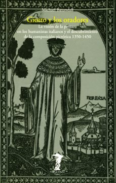 giotto y los oradores: la vision de la pintura en los humanistas italianos y el descubrimiento de la vision pictorica (1350-1450)-9788477745389