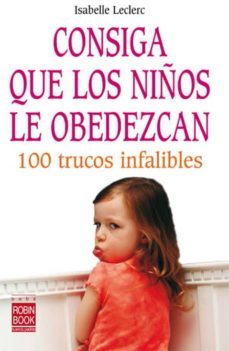 consiga que los niños le obedezcan: 100 trucos infalibles-isabelle leclerc-9788479277789