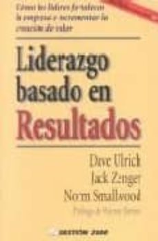 liderazgo basado en resultados, como los lideres fortalecen la em presa e incrementan la creacion de valor-9788480884389