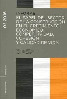 informe 02/2016 el papel del sector de la construccion en el crec imiento economico: competitividad, cohesion y calidad de vida-9788481883589