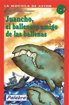 juancho, el ballenero amigo de las ballenas (la mochila de astor, 20)-9788482396989