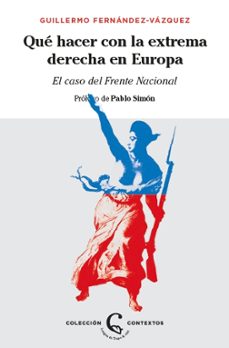 ¿que hacer con la extrema derecha en europa?: el caso del frente nacional-guillermo fernandez vazquez-9788483812389