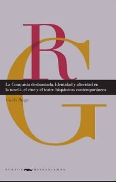la conquista desbaratada: identidad y alteridad en la novela, el cine y el teatro hispanicos contemporaneos-guido rings-9788484894889