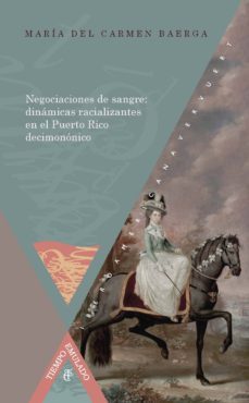 negociaciones de sangre: dinamicas racializantes en el puerto rico decimononico-maria del carmen baerga-9788484897989