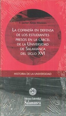 cofradia en defensa de los estudiantes presos en la carcel de la universidad de salamanca del siglo xvi-f. javier alejo montes-9788490126189